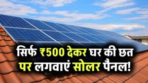 Solar Panel Yojana: सिर्फ ₹500 देकर घर की छत पर लगवाएं सोलर पैनल! बिजली बिल हमेशा के लिए खत्म – सरकार दे रही बंपर सब्सिडी